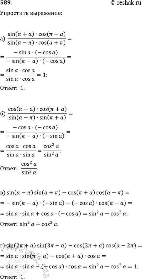 Изображение 589. Упростите выражение:а) (sin(пи+а)•cos(пи-а))/(sin(а-пи)•cos(а+пи))б)  (cos(пи-а)•cos(пи+а))/(sin(а-пи)•sin(пи+а))в) ...